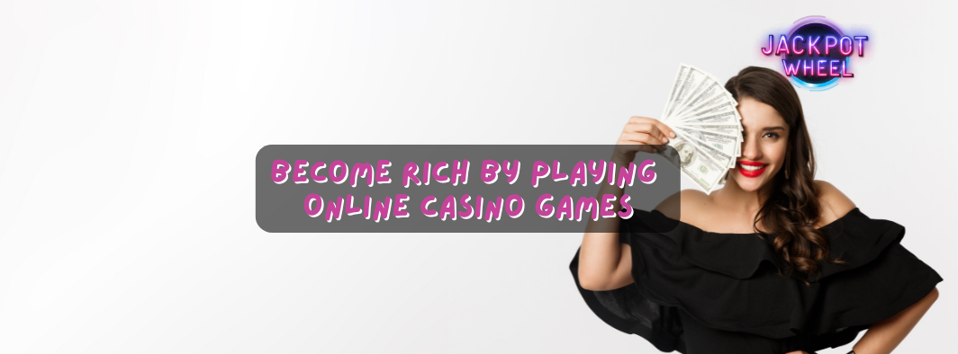 Can You Become Rich by Playing Online Casino Games?